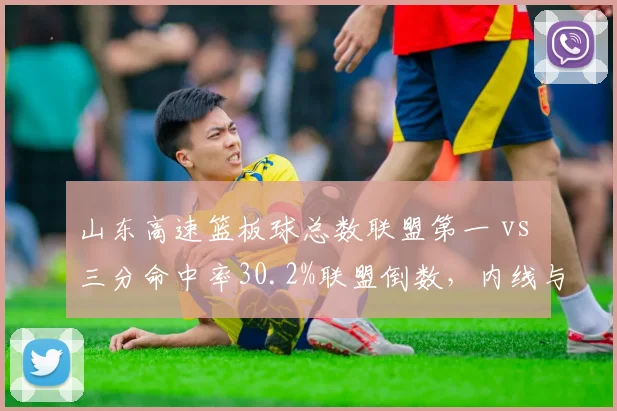 山东高速篮板球总数联盟第一 vs 三分命中率30.2%联盟倒数,内线与外线失衡